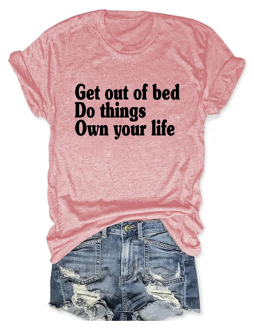 Get Out Of Bed Do Things Own Your Life T-shirt