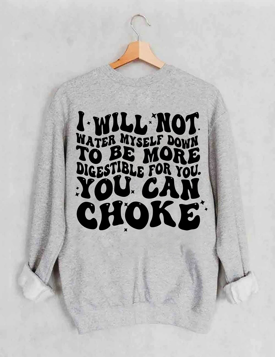 I Will Not Water Myself Down To Be More Digestible For You Sweatshirt