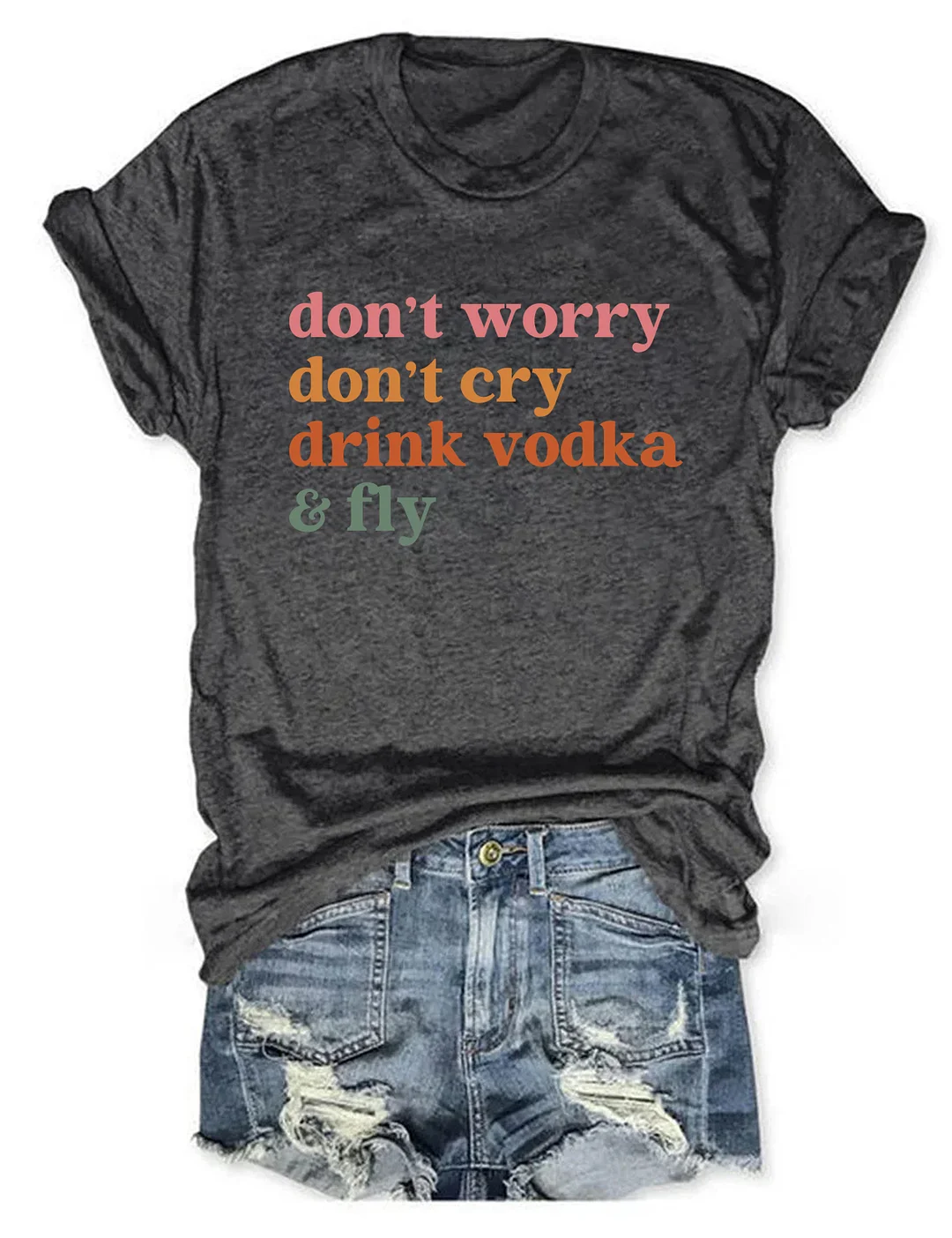 Don't Worry Don't Cry Drink Vodka And Fly T-shirt