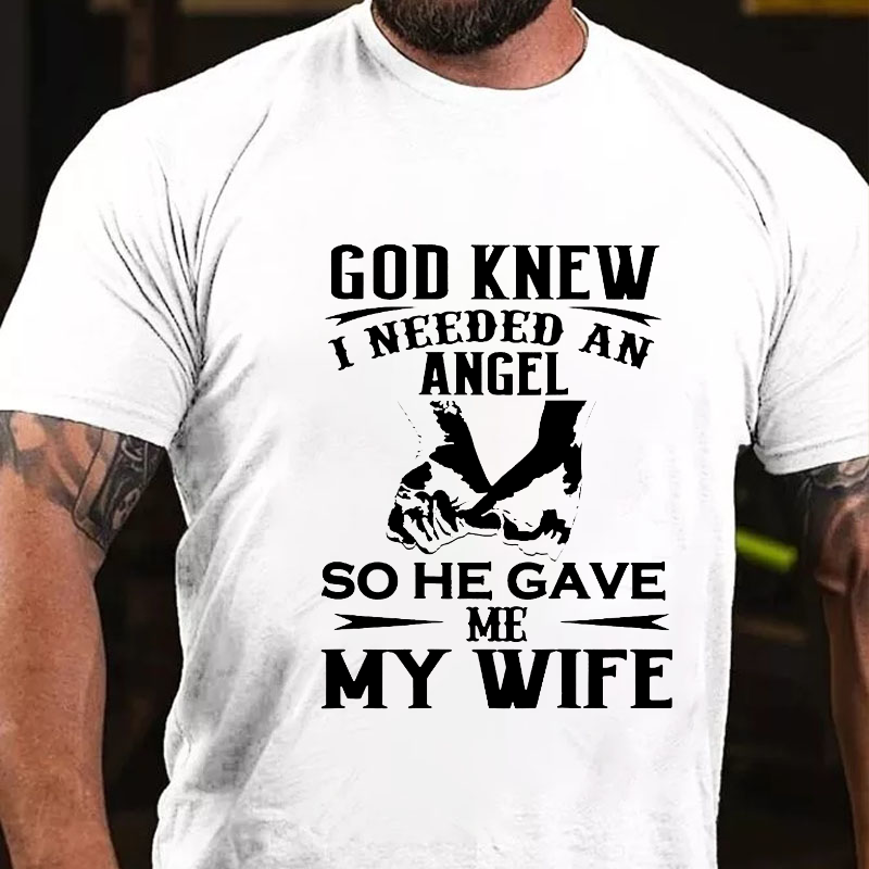 God Knew I Needed An Angel So He Gave Me My Wife T-shirt