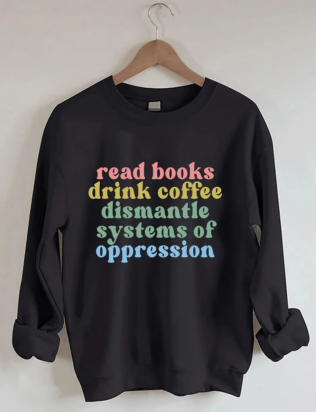Read Books Drink Coffee Dismantle Systems Of Oppression Sweatshirt