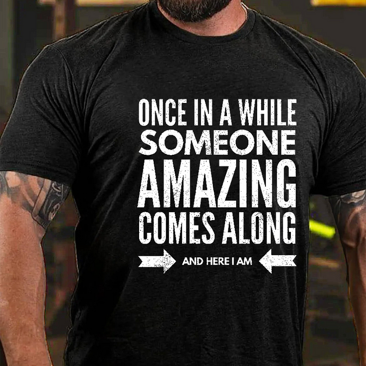 Once In Awhile Someone Amazing Comes Along Here I Am Funny T-shirt