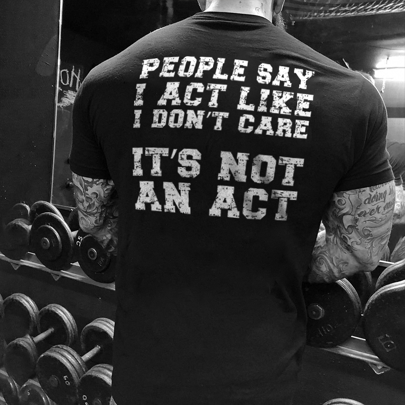 People Say I Act Like I Don't Care T-shirt - Livereid