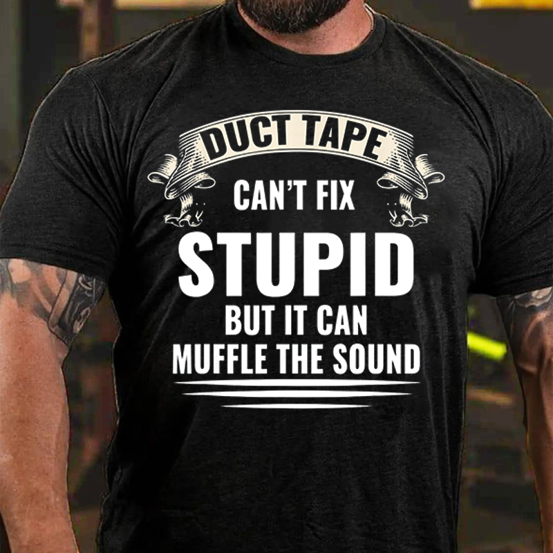 Duct Tape Can't Fix Stupid But It Can Muffle The Sound T-Shirt ctolen