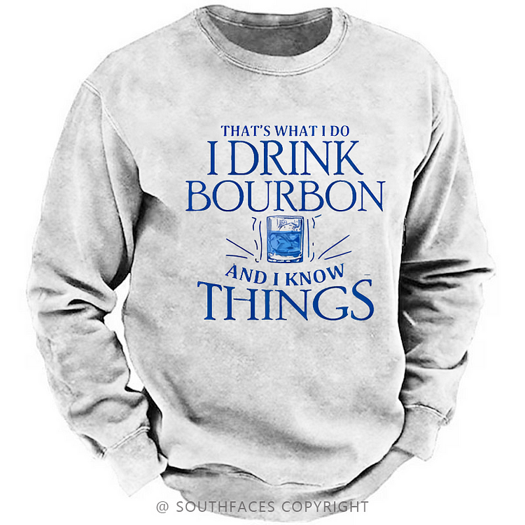That's What Do I Drink Bourbon And I Know Things Sweatshirt
