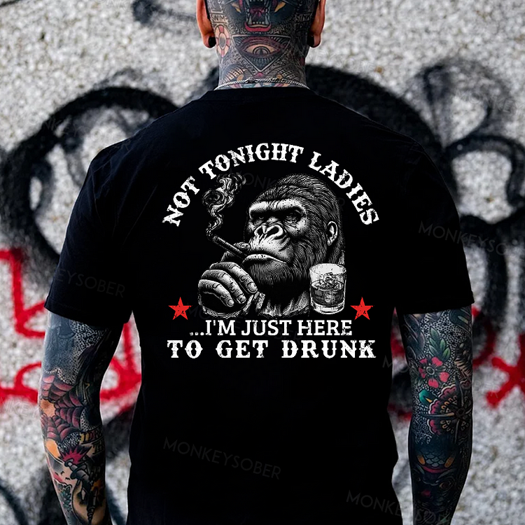 Not Tonight Ladies, I'm Just Here To Get Drunk  Monkey T-shirt