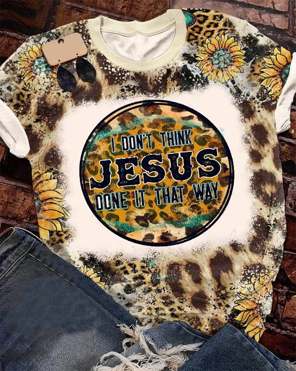 Dont Think Jesus Done It That Way T-Shirt