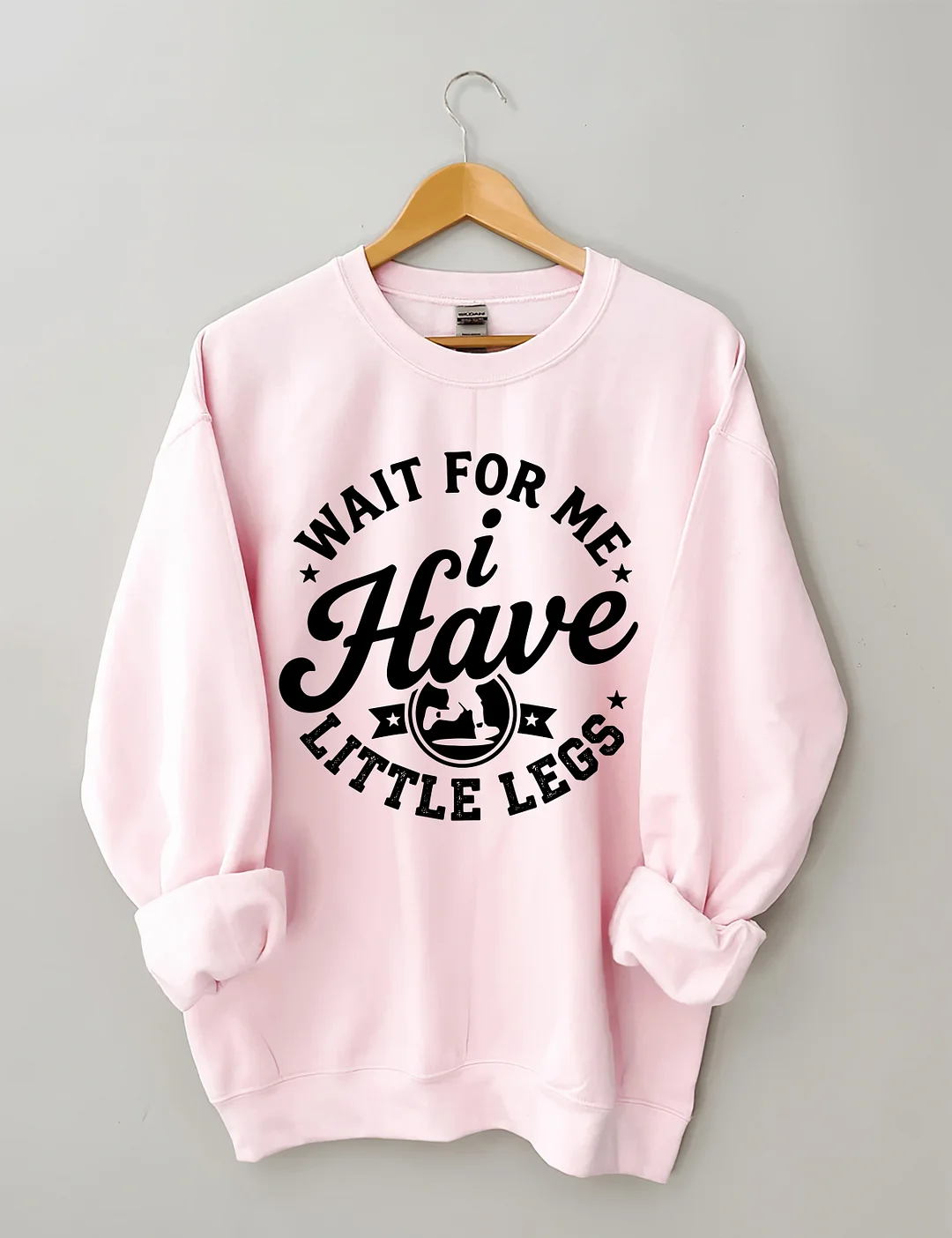 Wait For Me I Have Little Legs Sweatshirt
