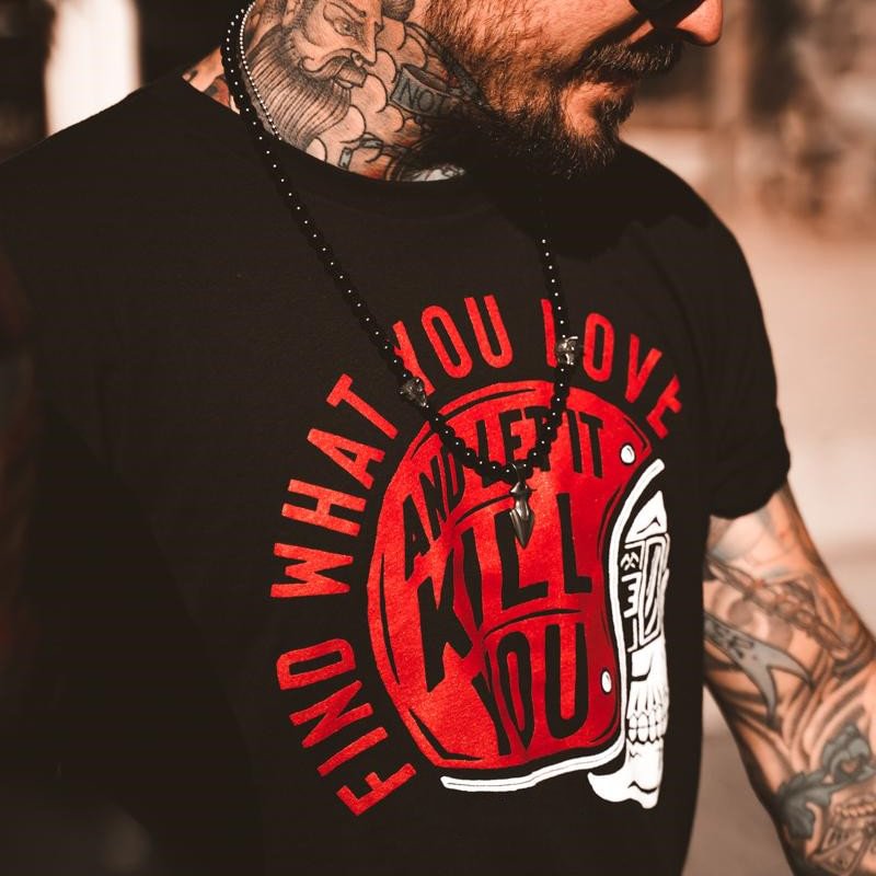 Find What You Love And Let It Kill You printed T-Shirt -  