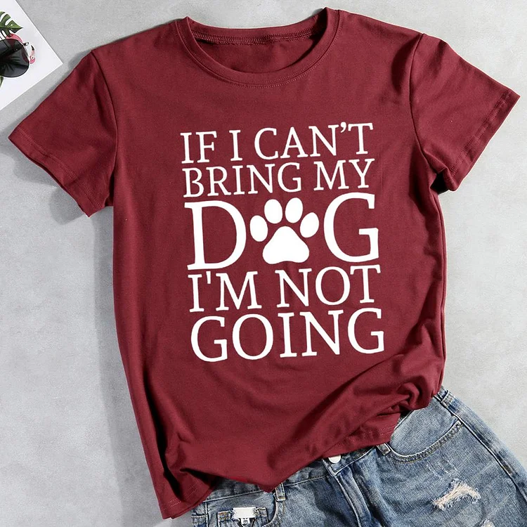 If I can't bring my dog I'm not going  Pet Animal Lover T-shirt Tee -01703-CB