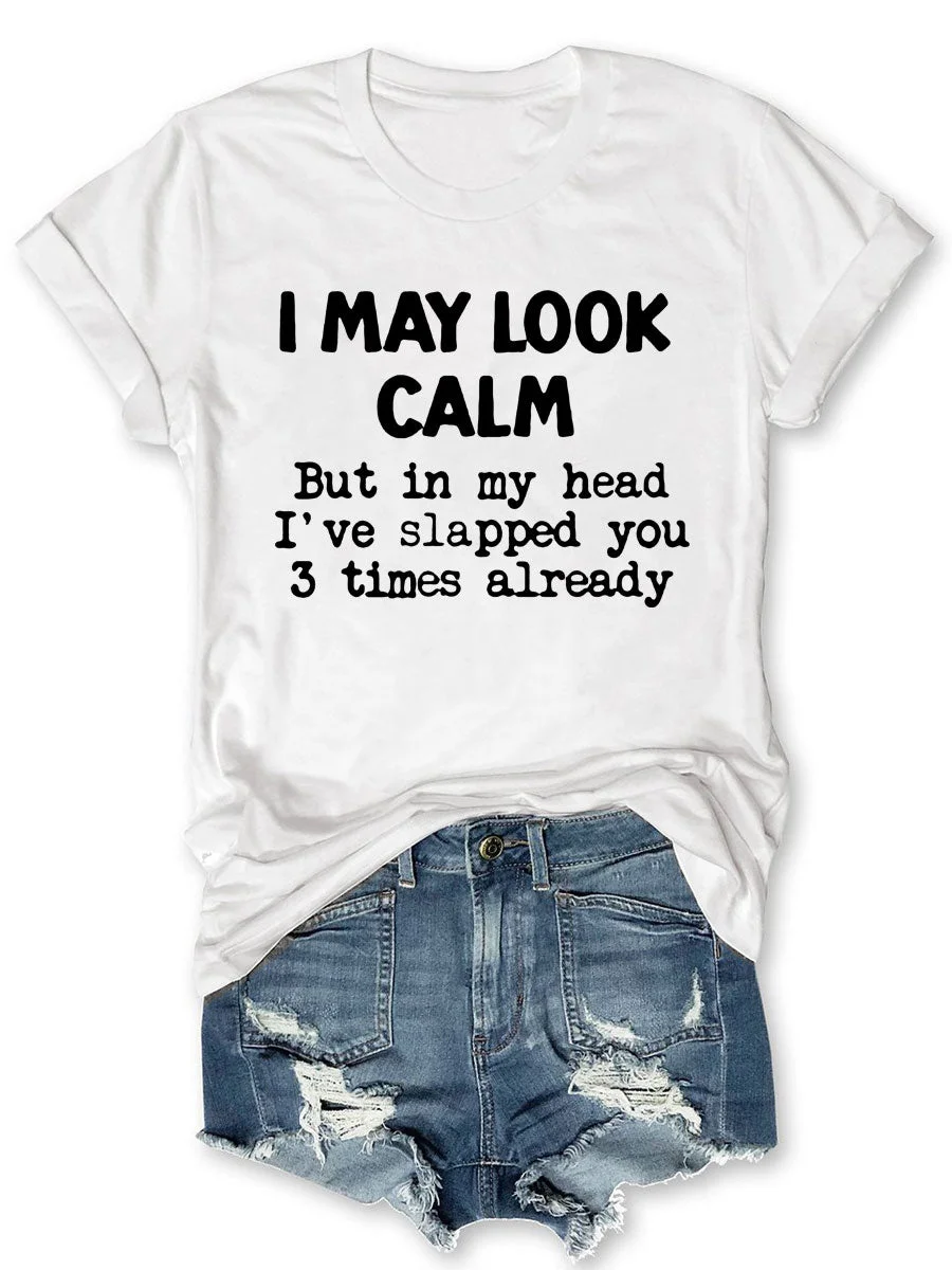 Eagerlys I May Look Calm But In My Head I've Slapped You 3 Times Already T-shirt Eagerlys