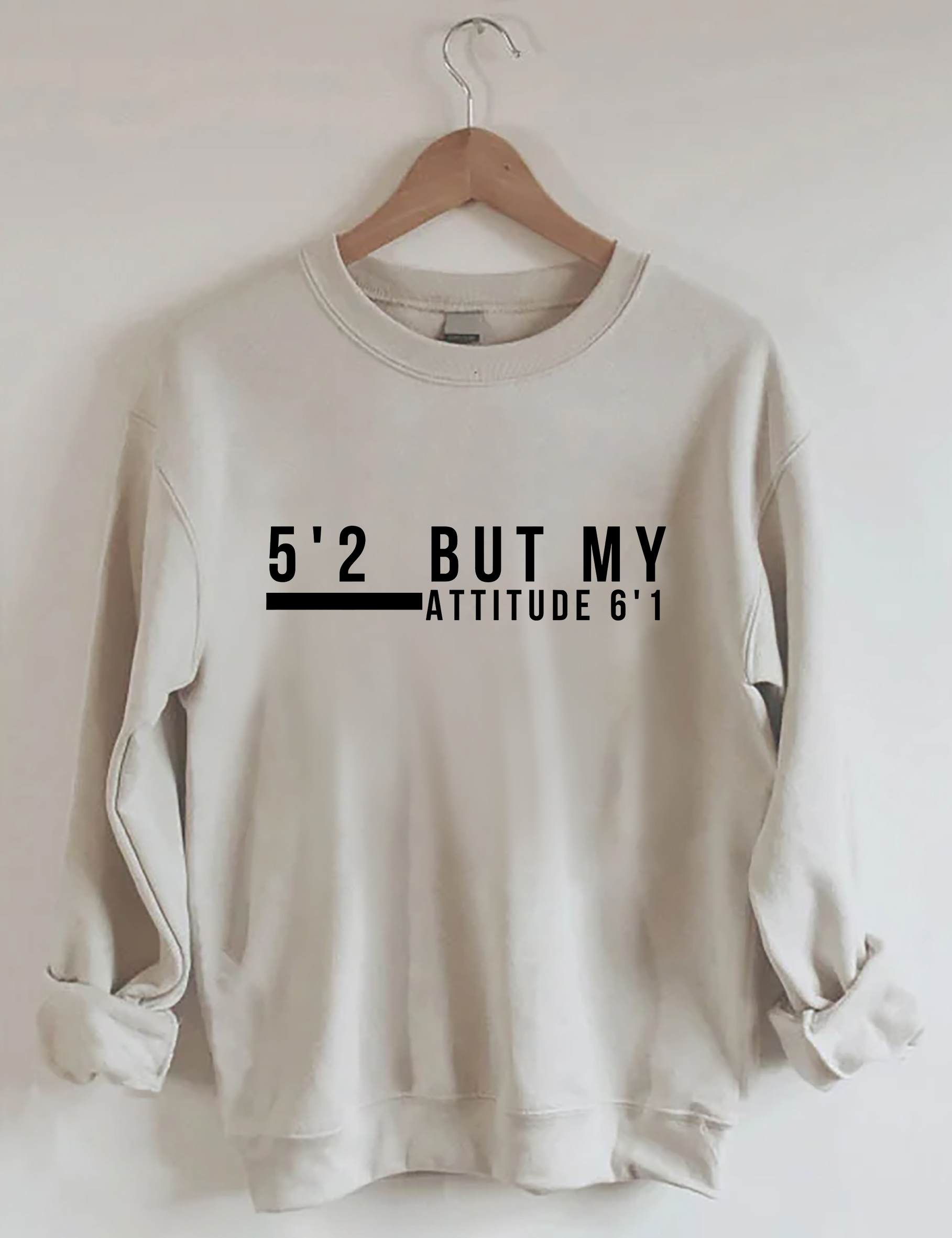 5'2 But My Attitude 6'1 Sweatshirt