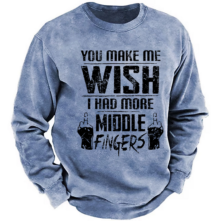 You Make Me Wish I Had More Middle Fingers Funny Sarcastic Sweatshirt