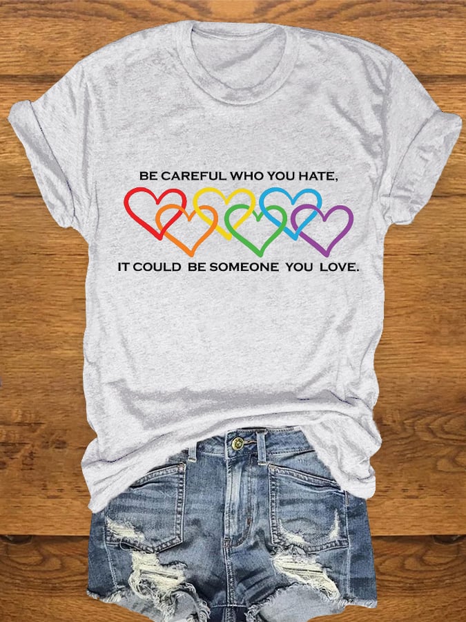 Women's Be Careful Who You Hate, It Could Be Someone You Love T-shirt