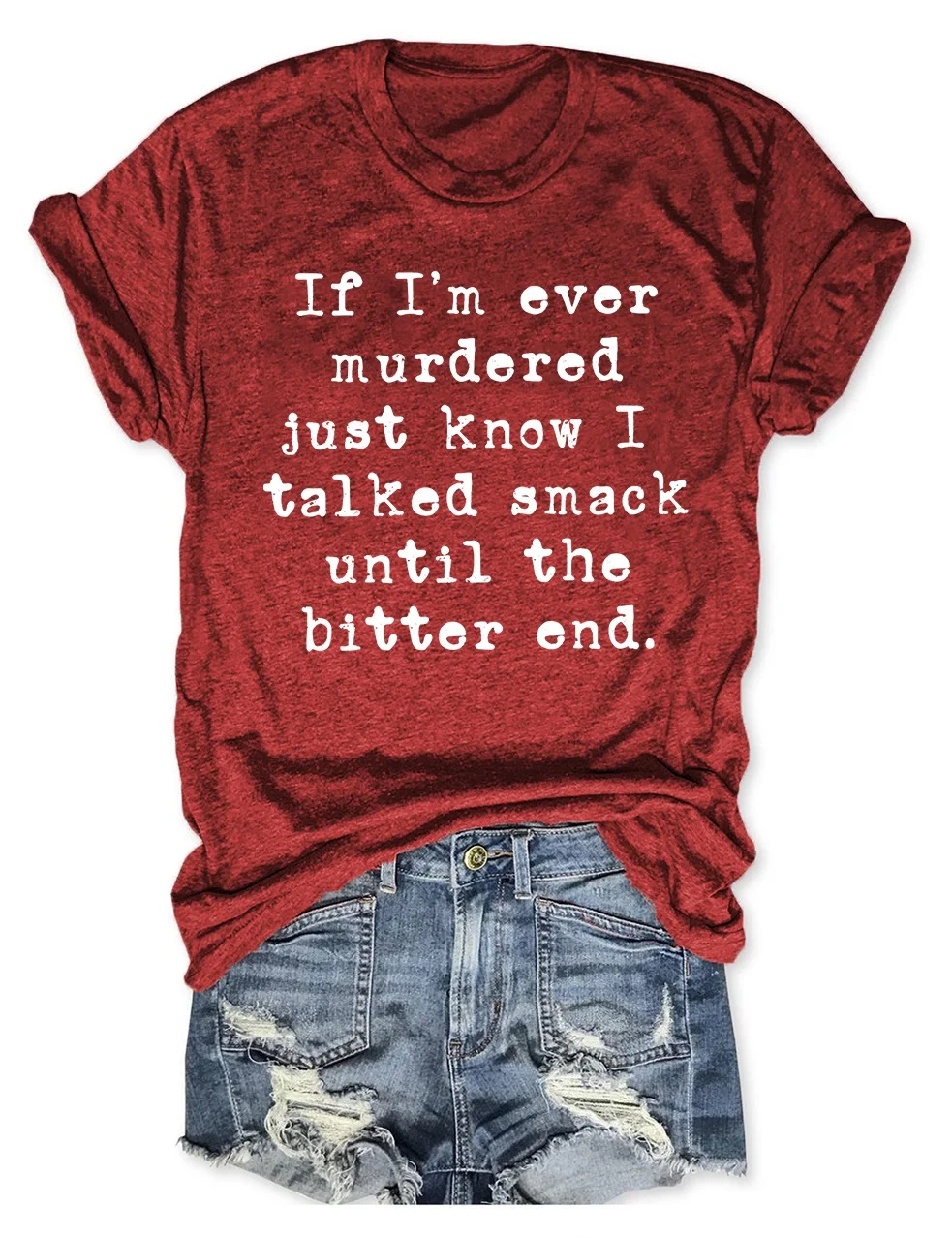 If I'm Ever Murdered Just Know I Talked Smack Until The Bitter End T-Shirt