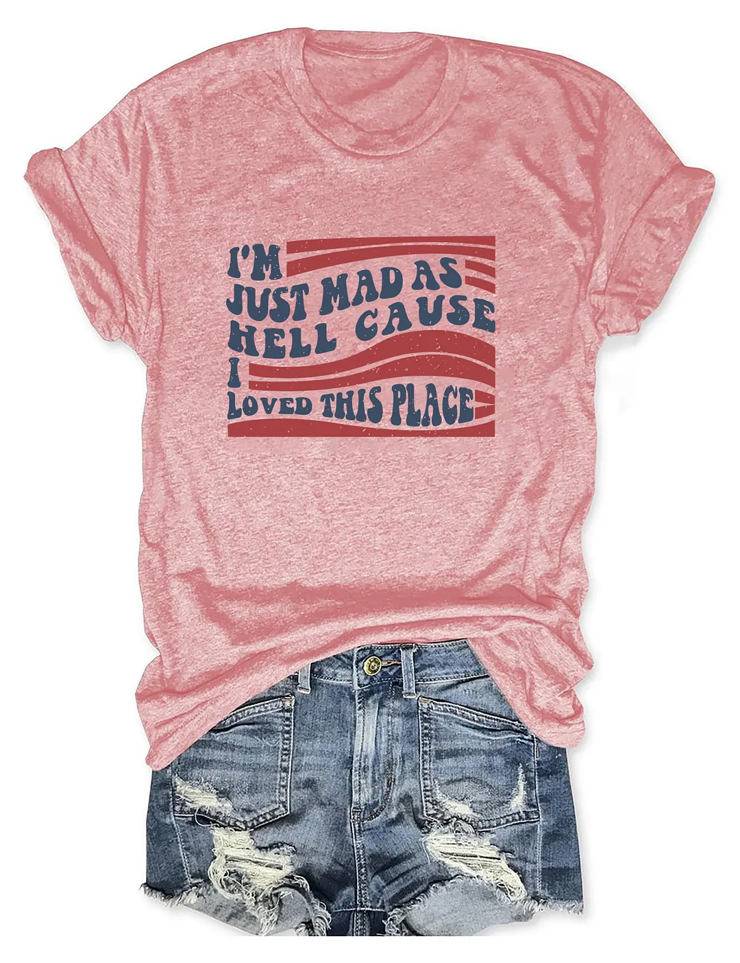 I'm Just Mad As Hell Cause I Loved This Place T-shirt