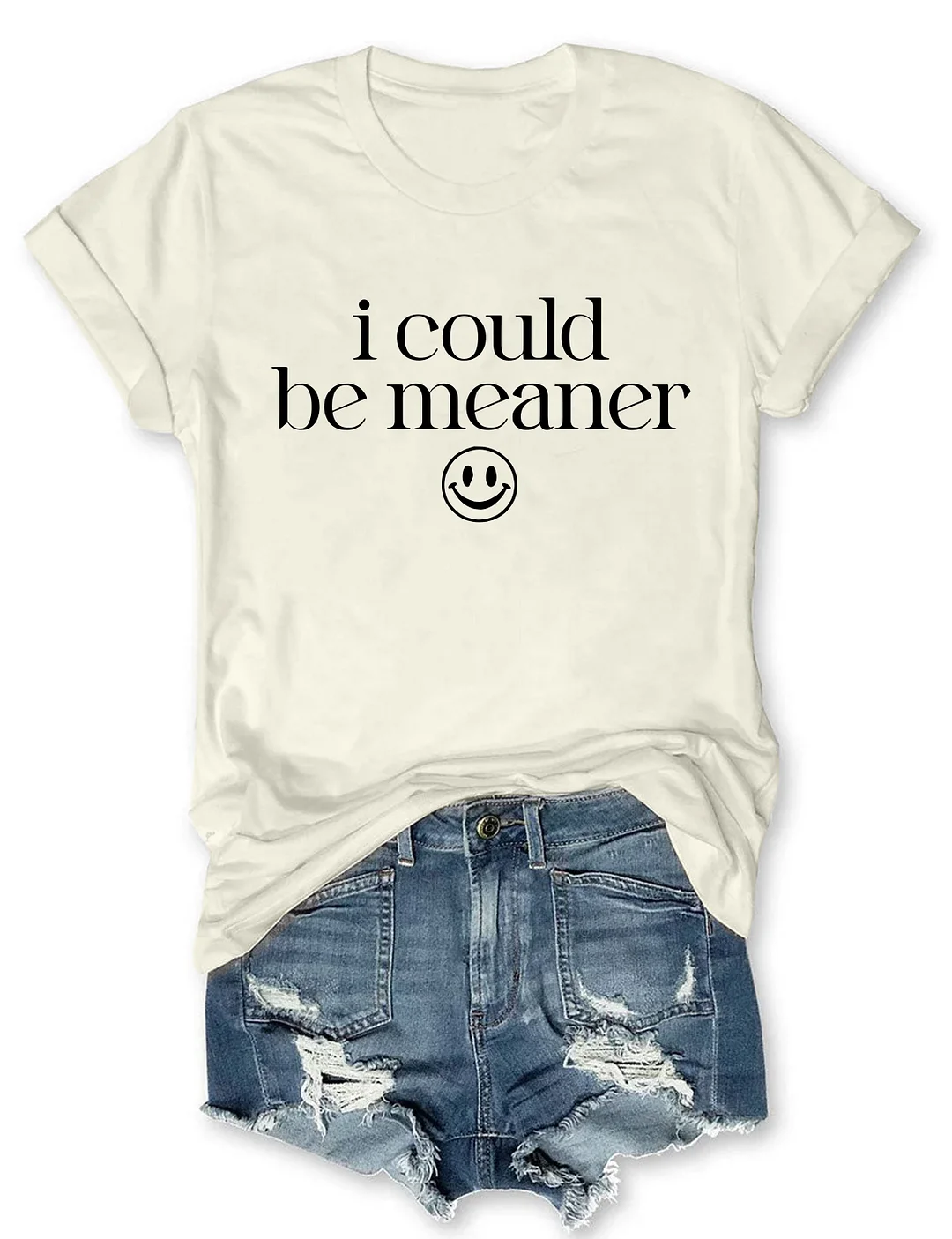 I Could Be Meaner T-shirt