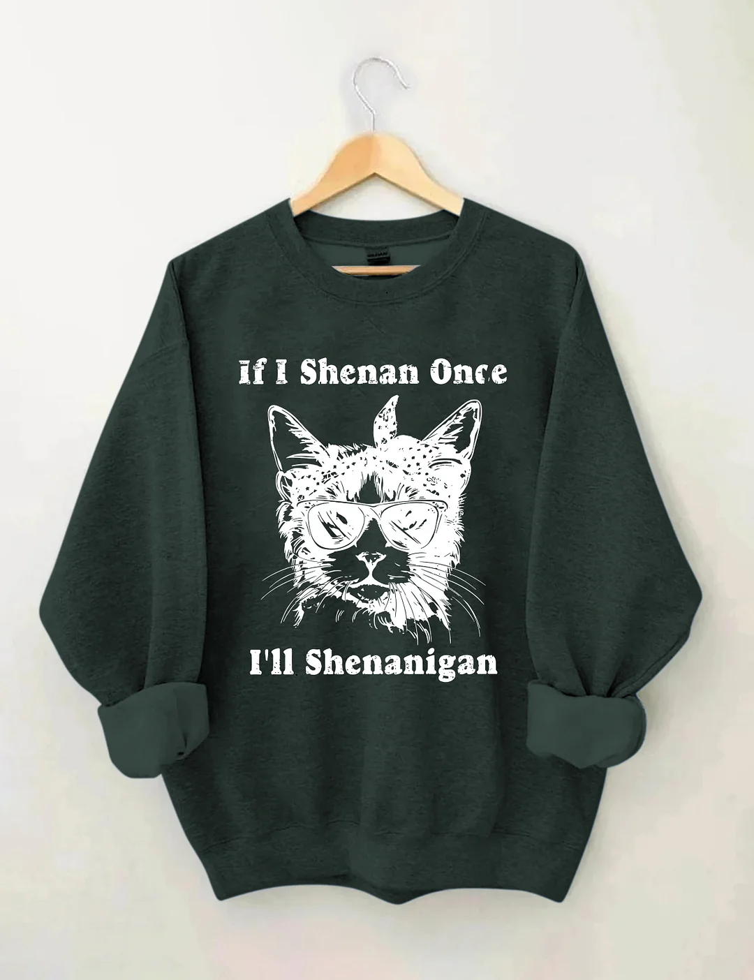 If I Shenan Once I'll Shenanigan Sweatshirt