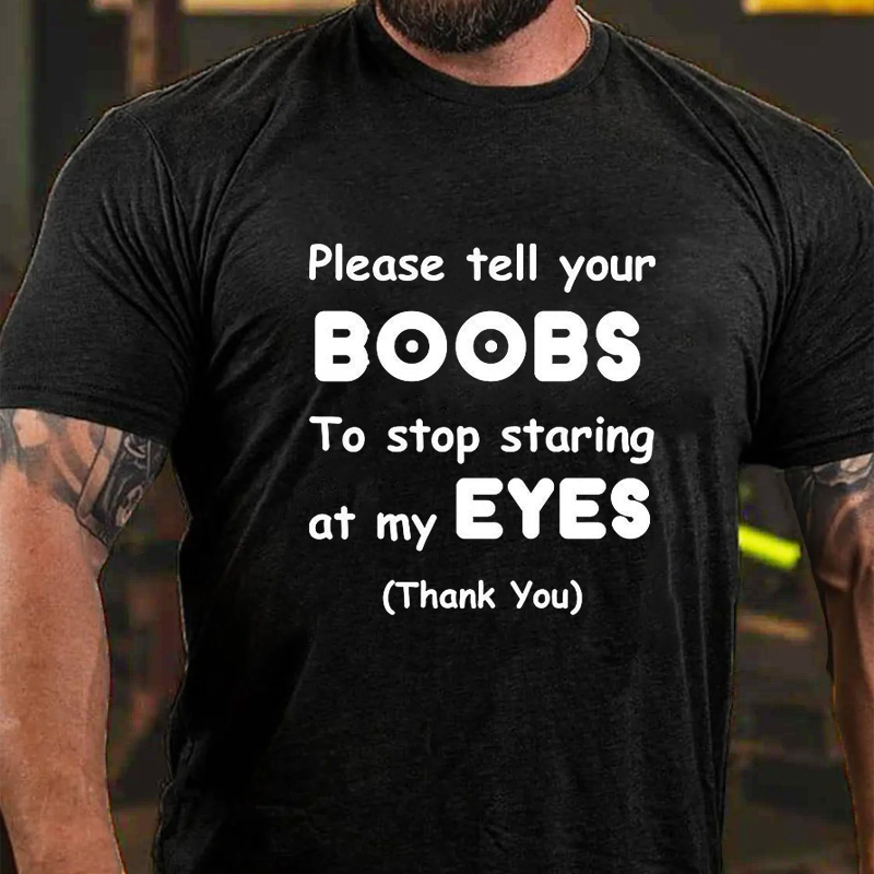 Please Tell Your BOOBs To Stop Staring At My Eyes T-Shirt ctolen