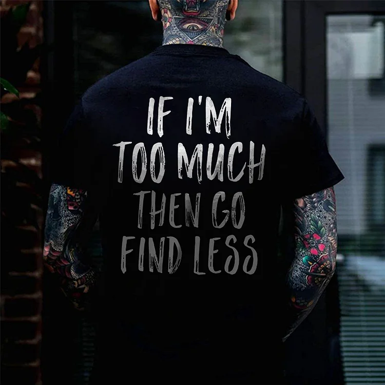 If I'm Too Much Then Go Find Less T-shirt