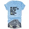 We Might As Well Go Win The Whole Fucking Thing Mariners Tee