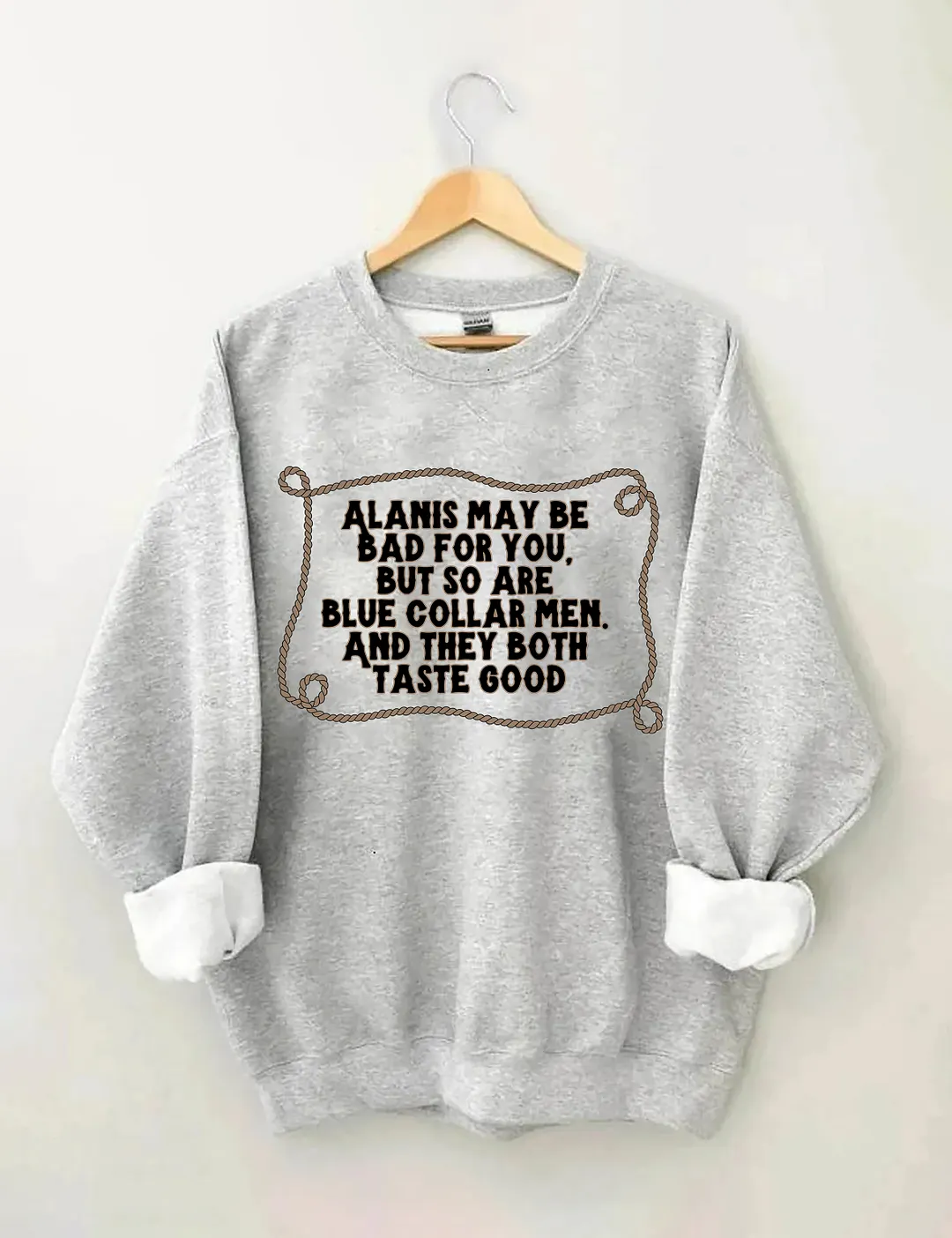 Alanis May Be Bad For You But So Are Blue Collar Men And They Both Taste Good Sweatshirt