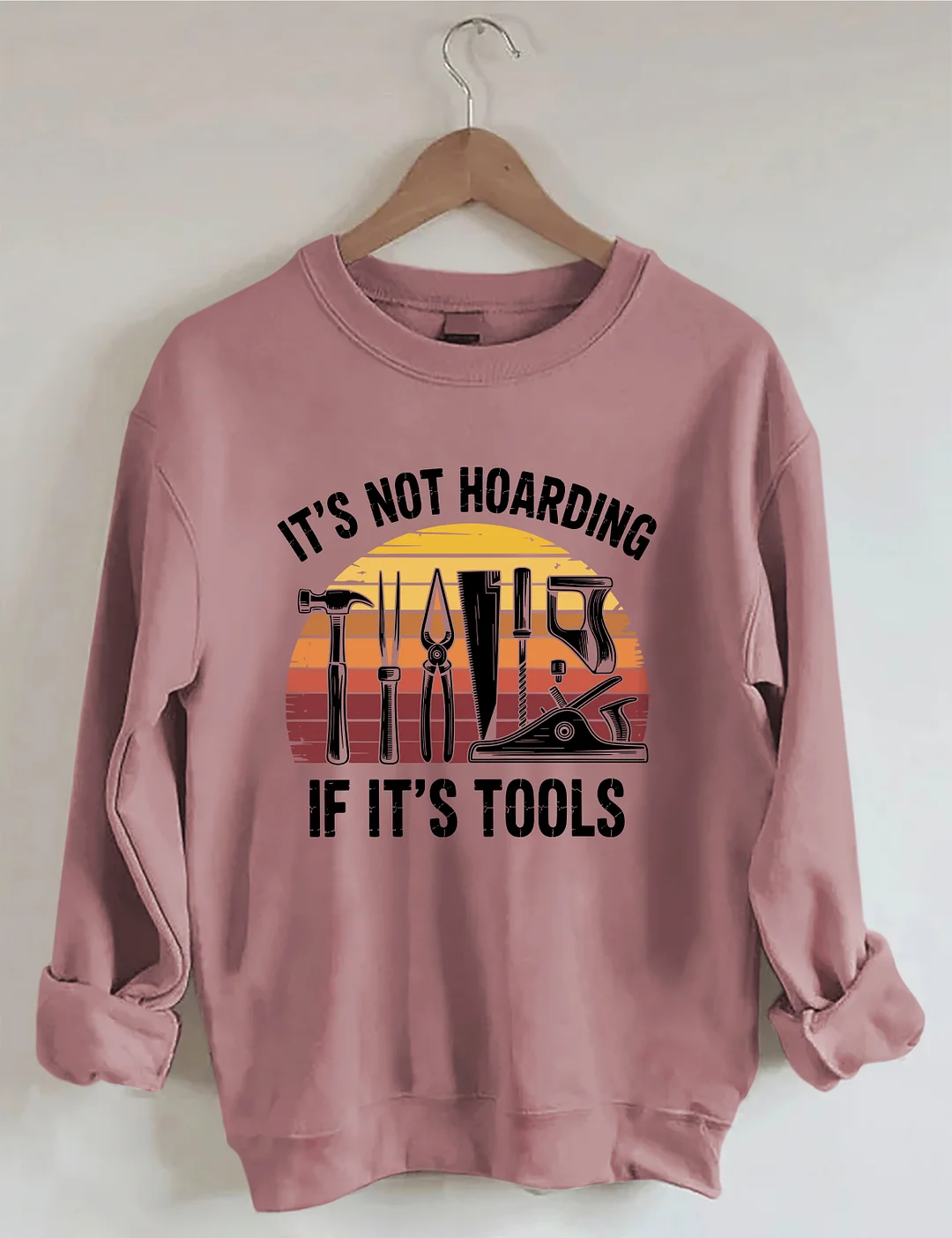 It&rsquo;s Not Hoarding If It&rsquo;s Tools Sweatshirt