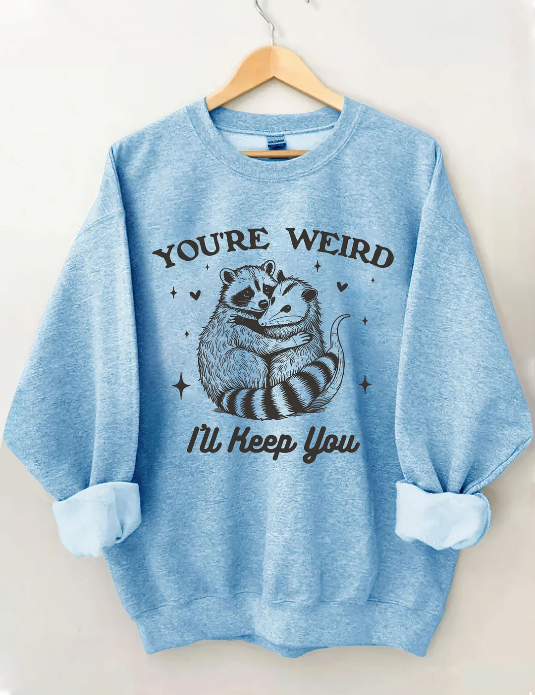You're Weird I'll Keep You Sweatshirt