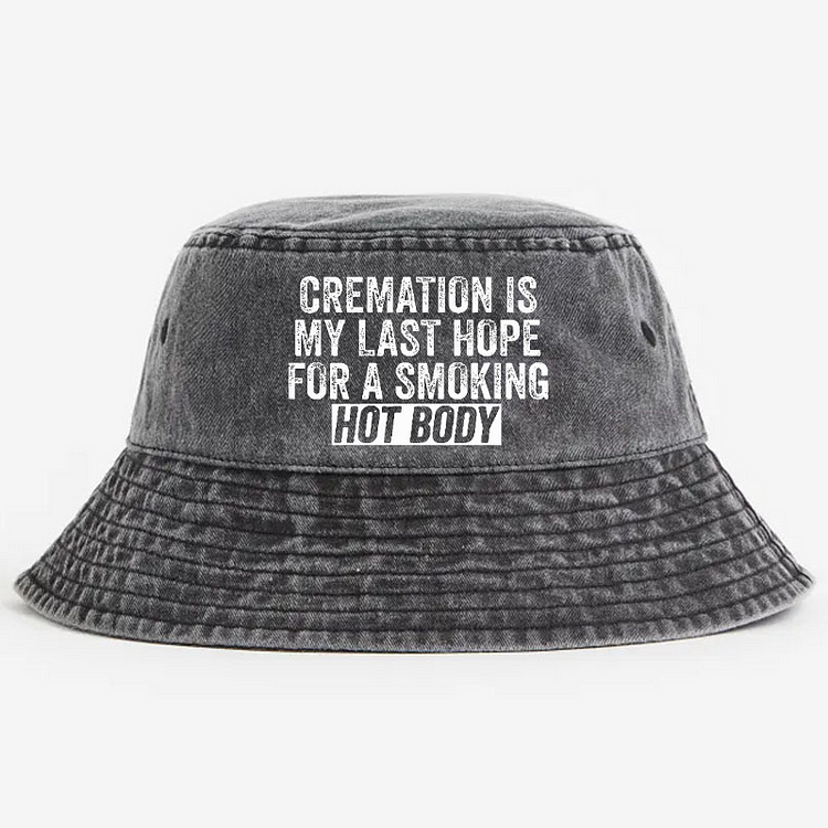 Cremation Is My Last Hope For A Smoking Hot Body Bucket Hat