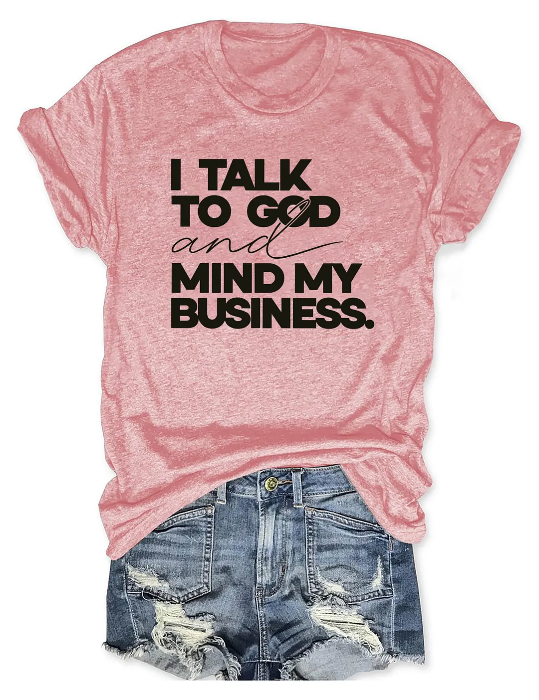 I Talk To God And Mind My Business T-shirt