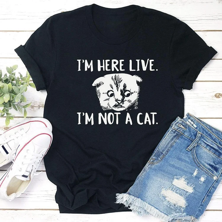 I'm Here Live I'm Not A Cat T-shirt Tee - 01280-Annaletters