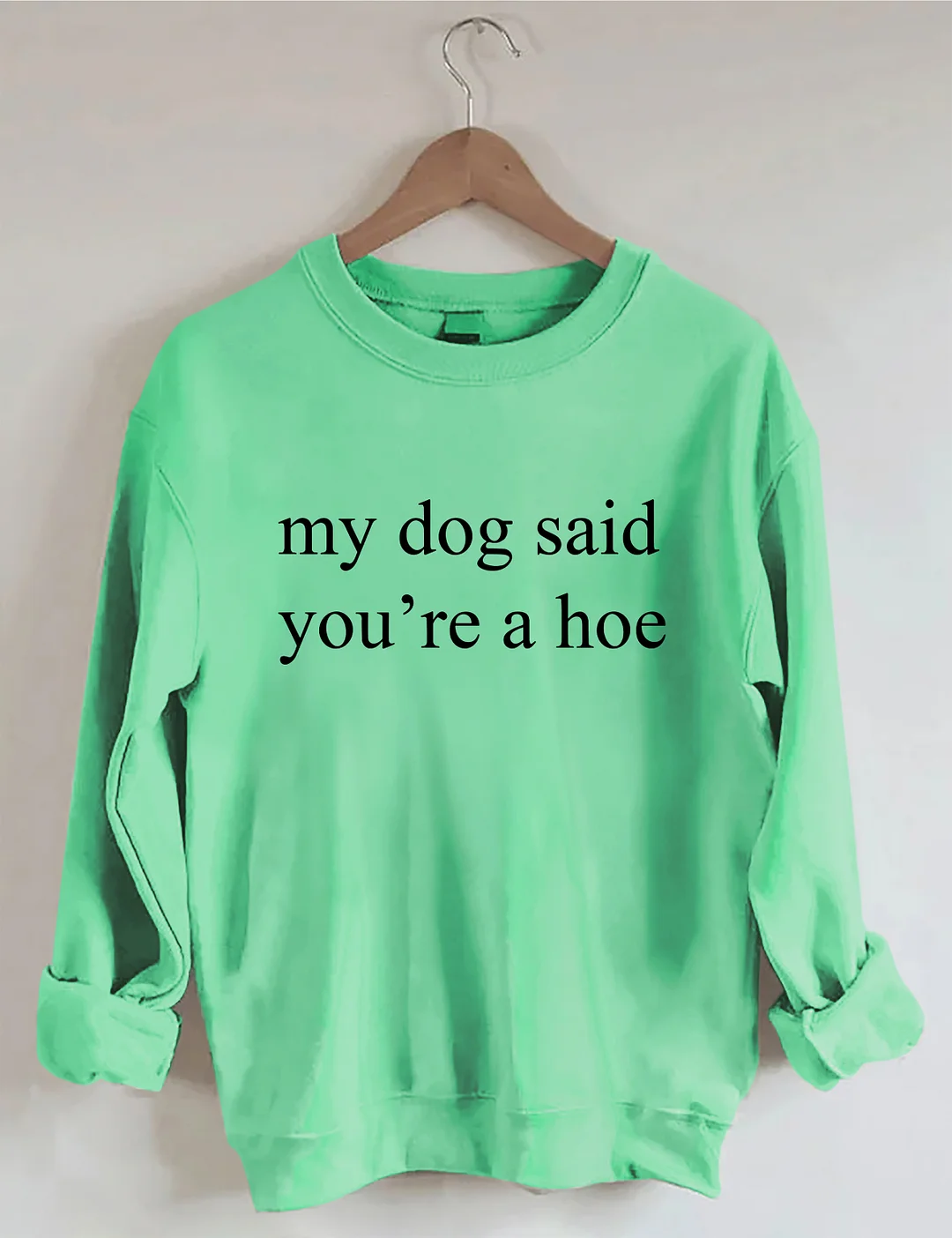 My Dog Said You're A Hoe Sweatshirt