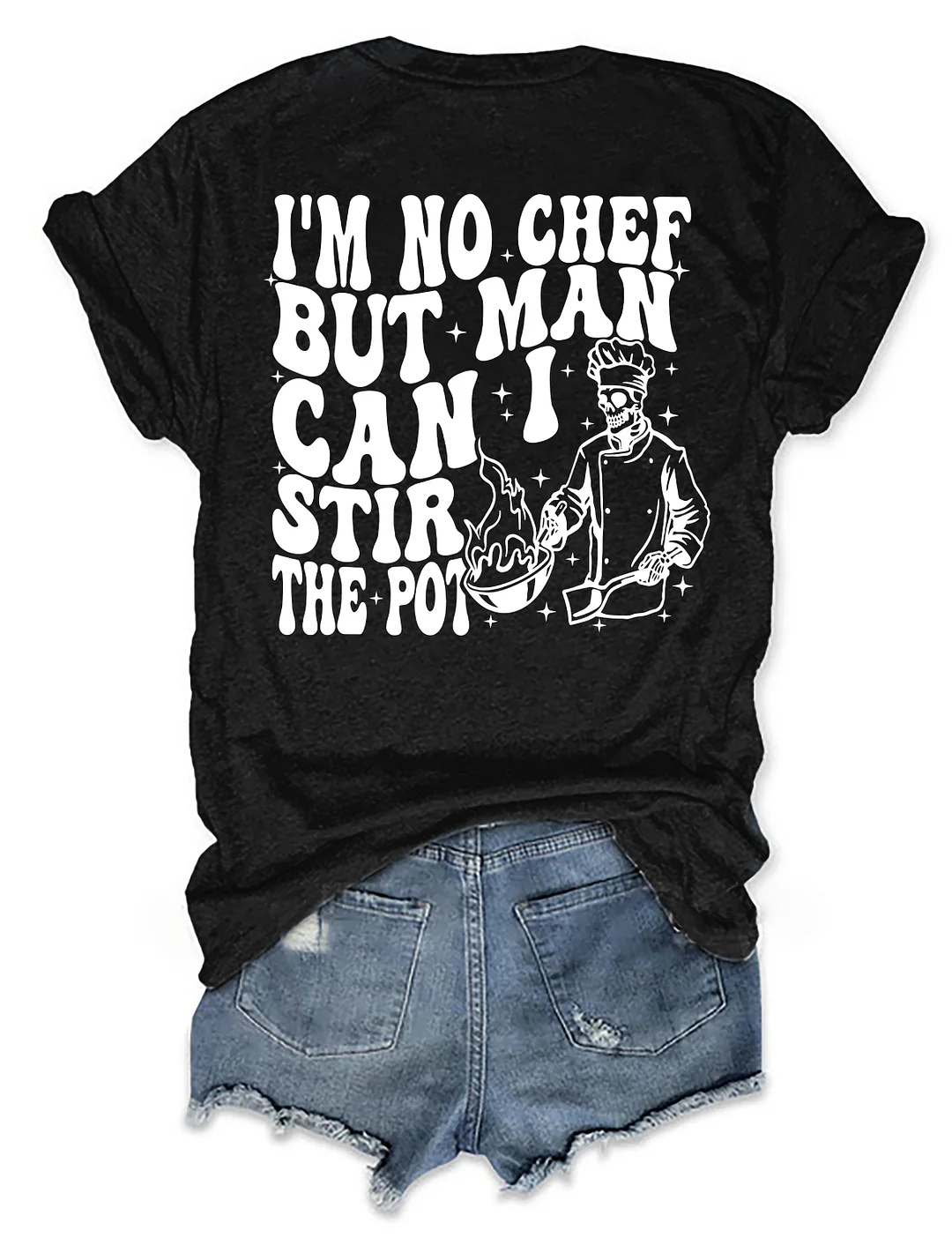 I&rsquo;M No Chef But Man Can I Stir The Pot T-Shirt