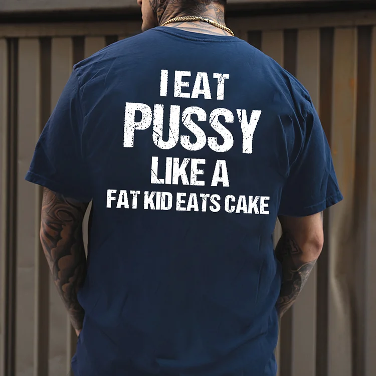 I Eat Pu**y Like A Fat Kid Eats Cake T-shirt