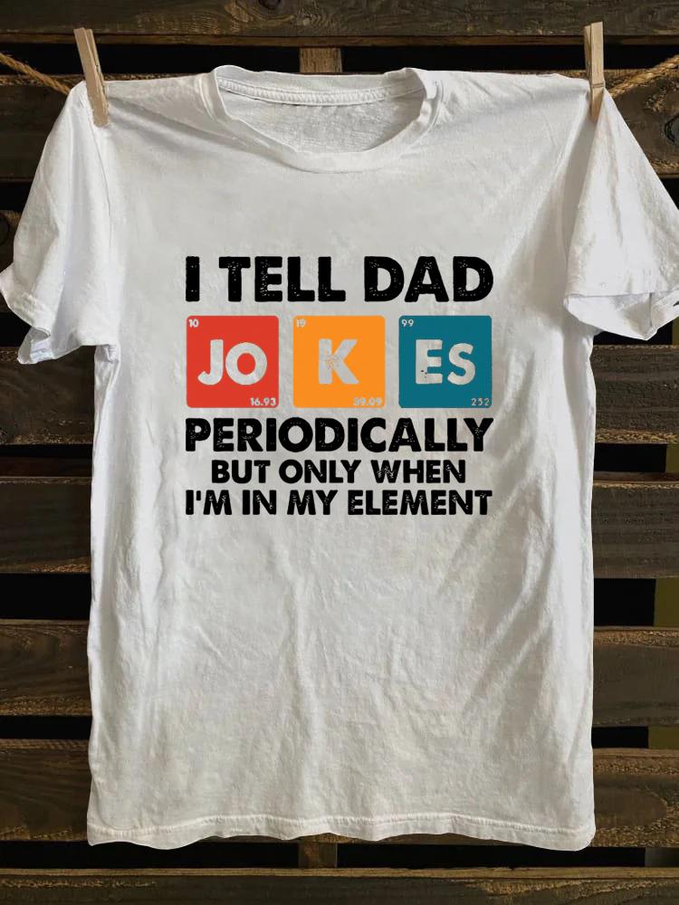 I Tell Dad Jokes Periodically But Only When I'm In My Element T-shirt