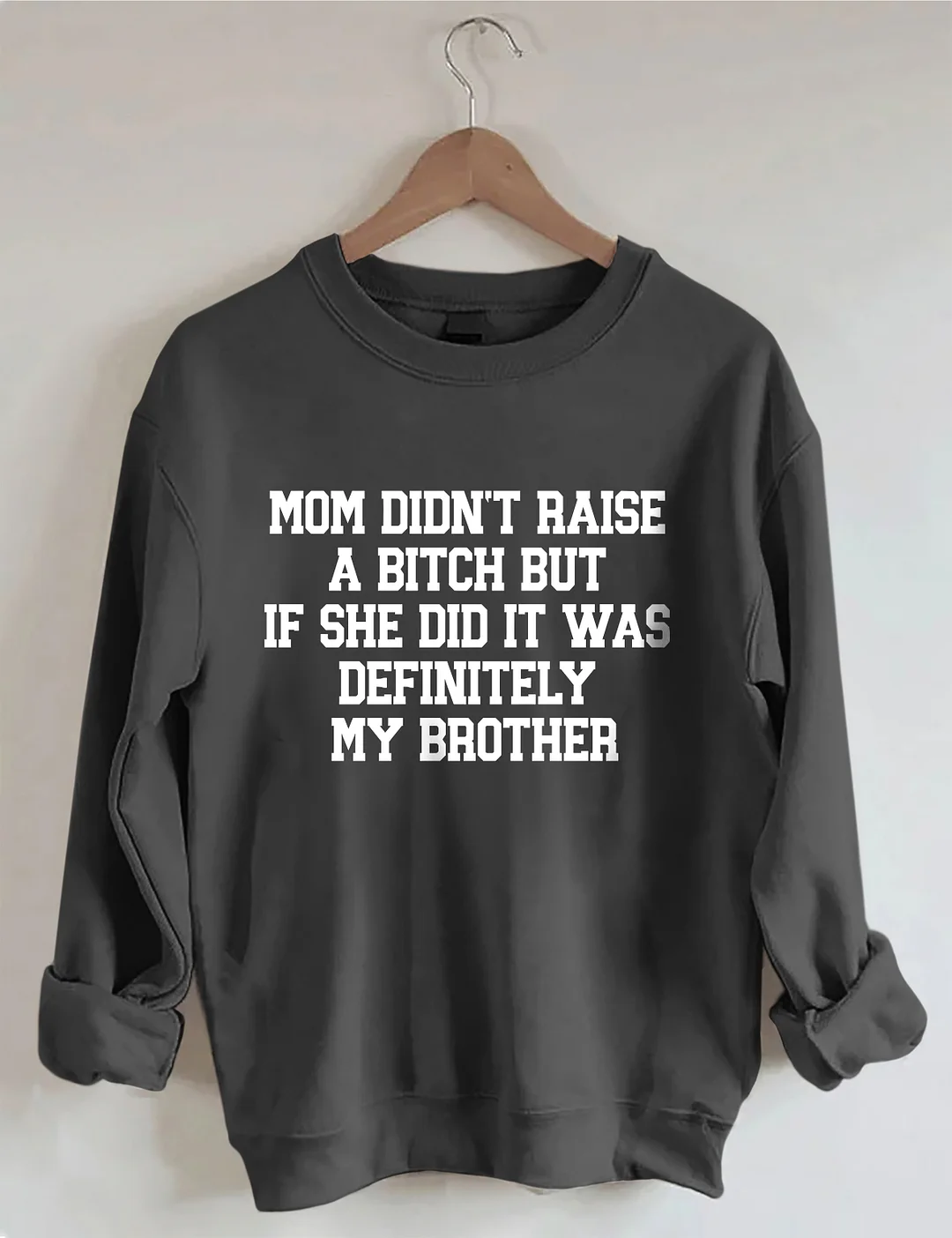 Mom Didn't Raise A Bitch But If She Did It Was Definitely My Brother Sweatshirt