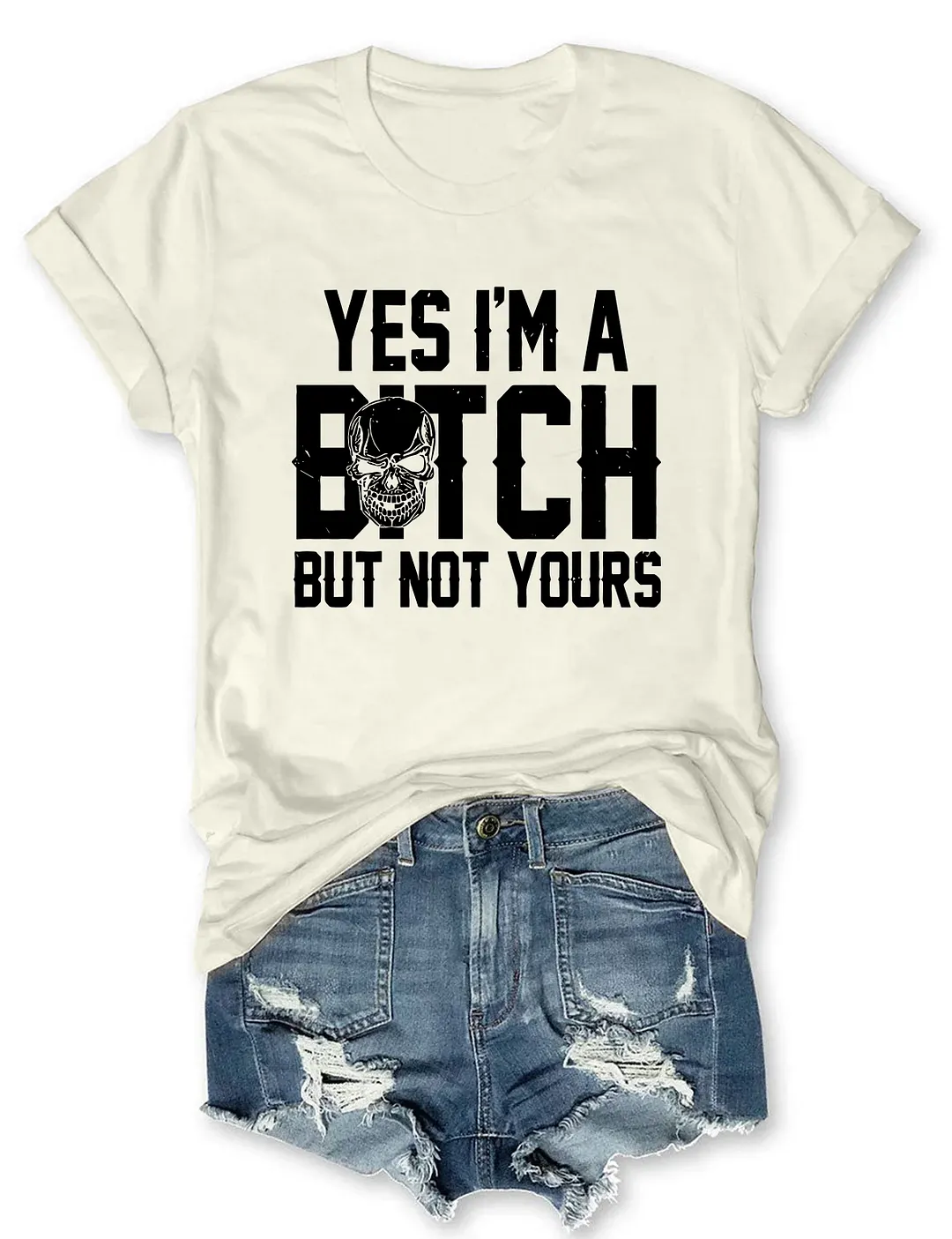 Yes I'm A B*tch But Not Yours T-shirt