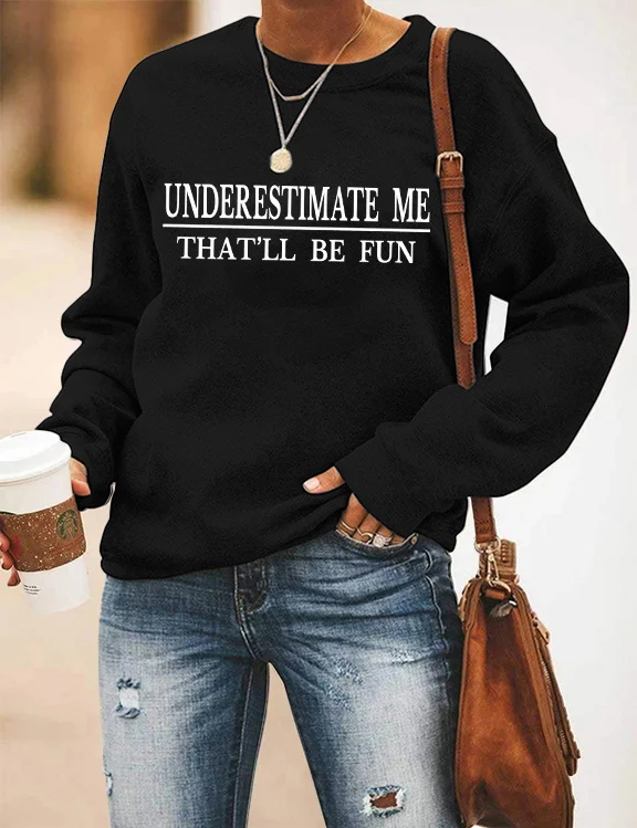 Underestimate Me That'll Be Fun Sweatshirt