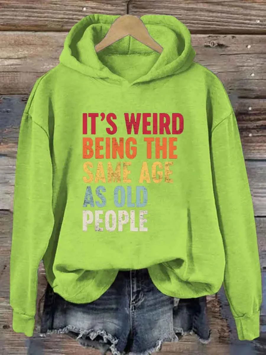 It's Weird Being The Same Age As Old People Hoodie