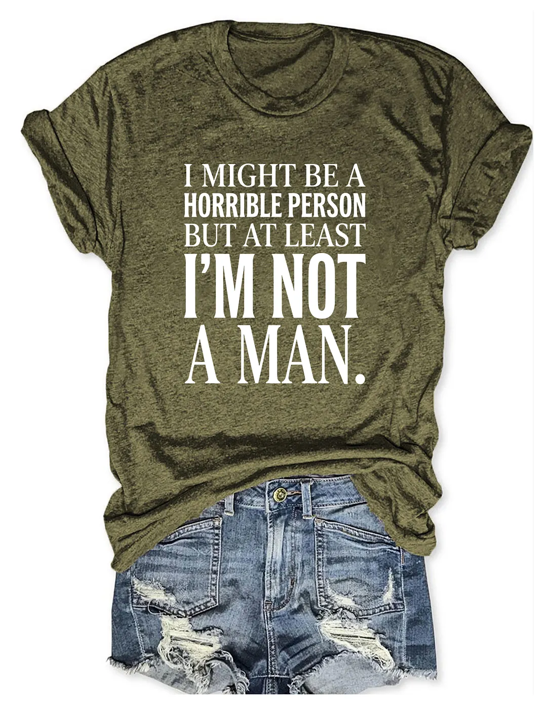 I Might Be A Horrible Person But At Least I'm Not A Man T-shirt