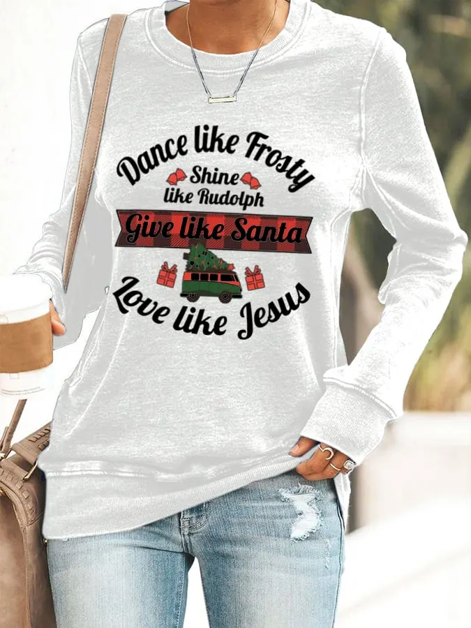 Women's Dance Like Frosty, Shine Like Rudolph, Give Like Santa Love Like Jesus Print Casual Sweatshirt