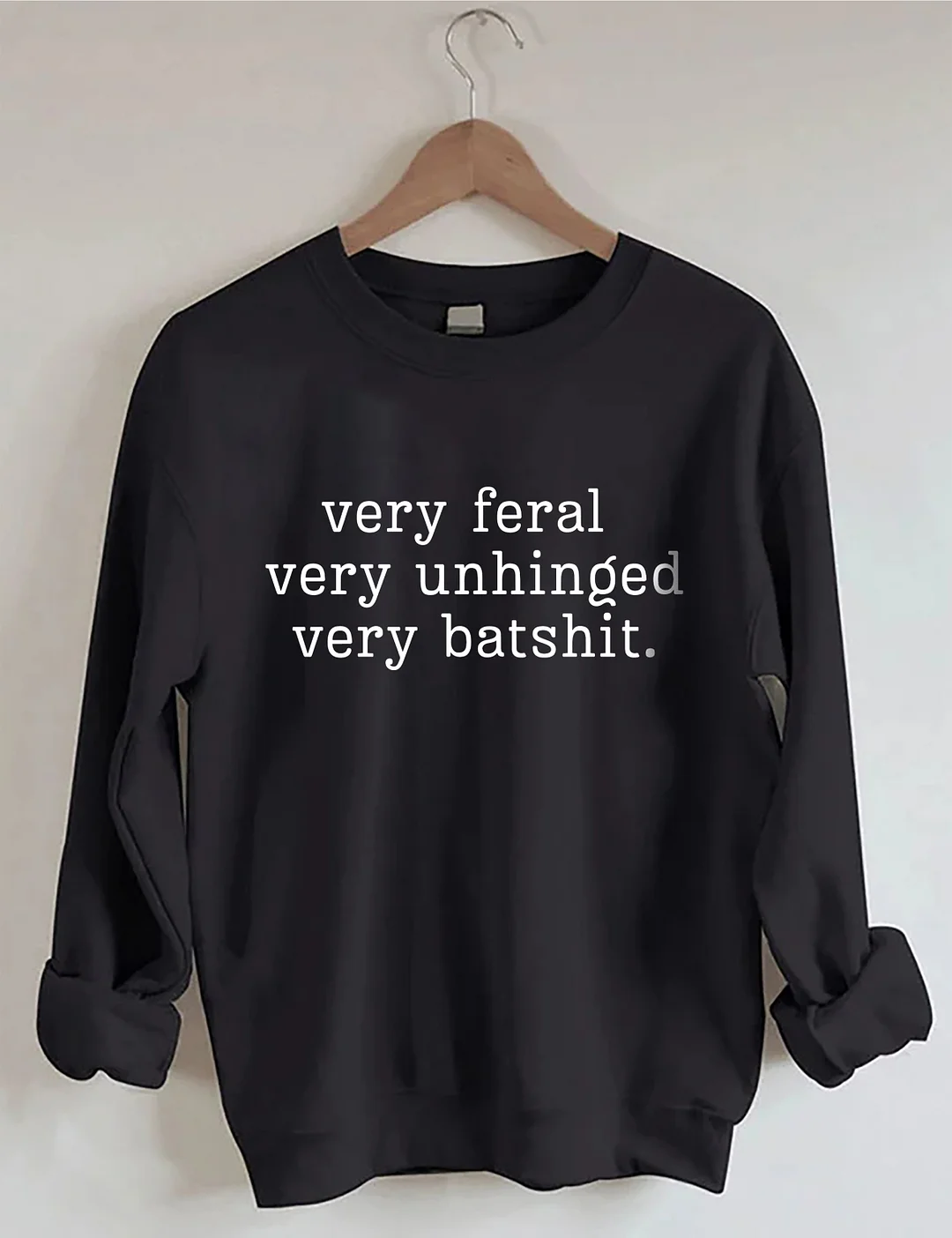 Very Feral Very Unhinged Very Batshit Sweatshirt