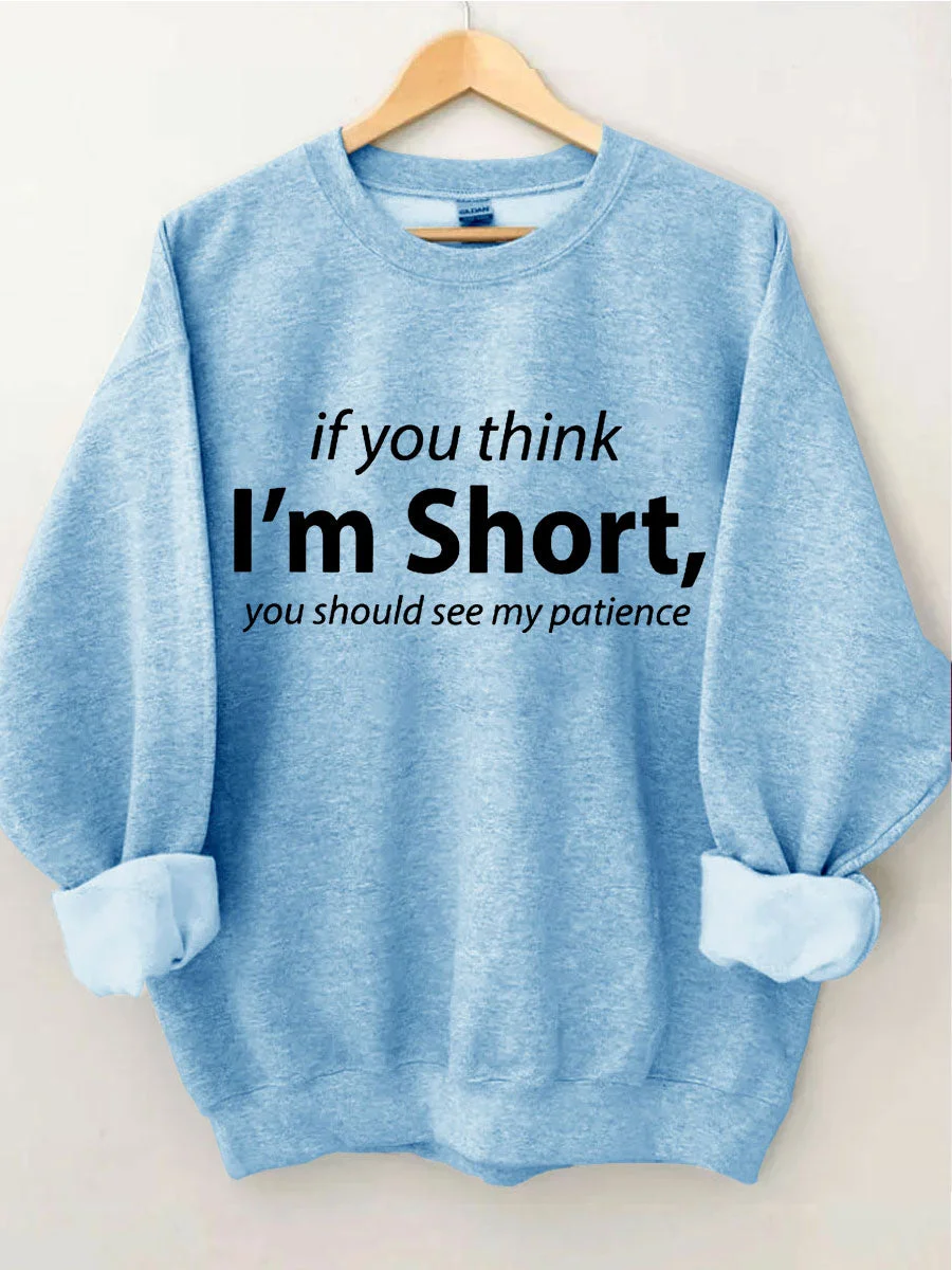 If You I'm Short You Should See My Patience Sweatshirt