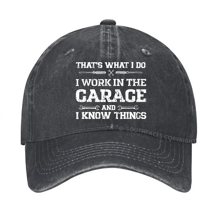 That's What I Do I Work In The Garage And I Know Things Funny Custom Hat