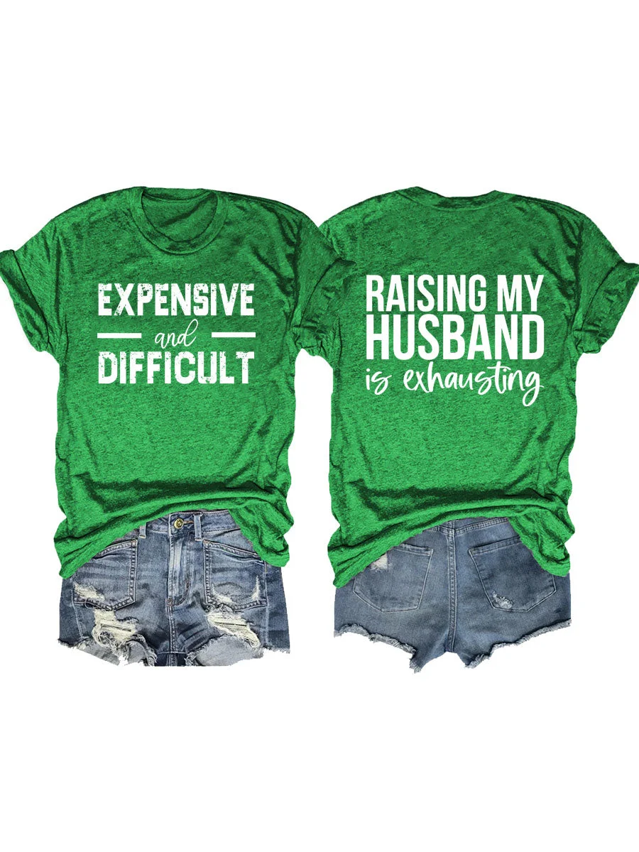 Raising My HUsband Is Exhausting, Expensive And Difficult T-shirt