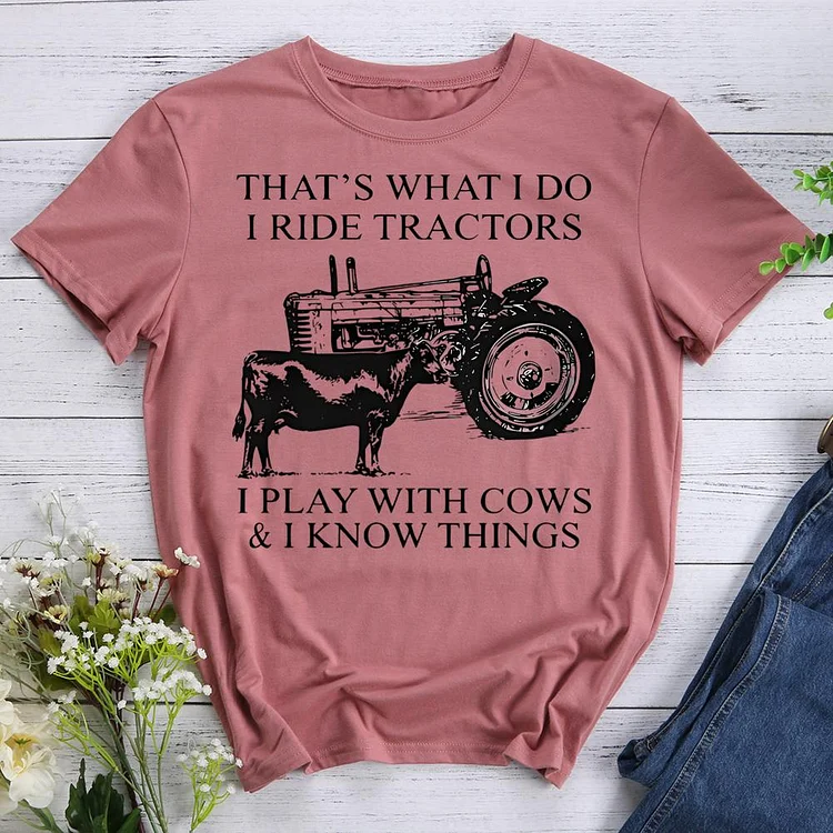 that's what i do i ride tractors i play with cows and i know things Round Neck T-shirt-0020590