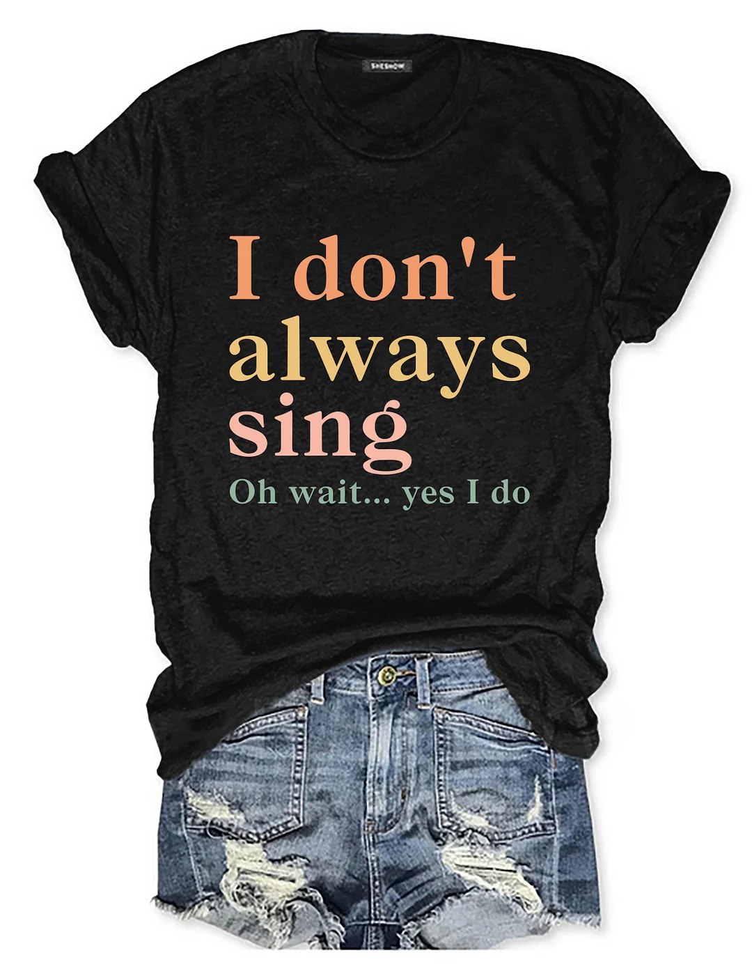 I Don't Always Sing Oh Wait Yes I Do T-shirt