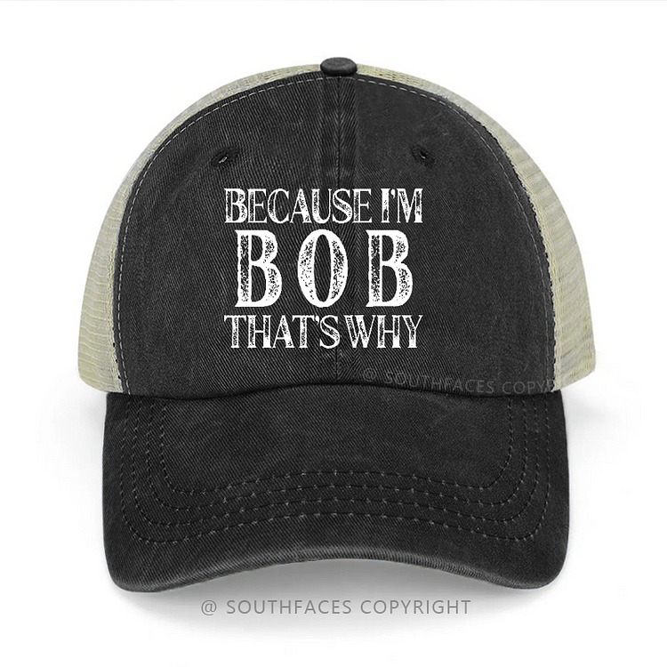 Because I'm Bob That's Why Funny Custom Trucker Cap