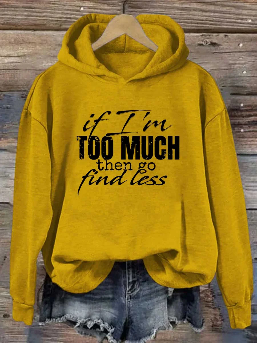If I'm Too Much Then Go Find Less Hoodie