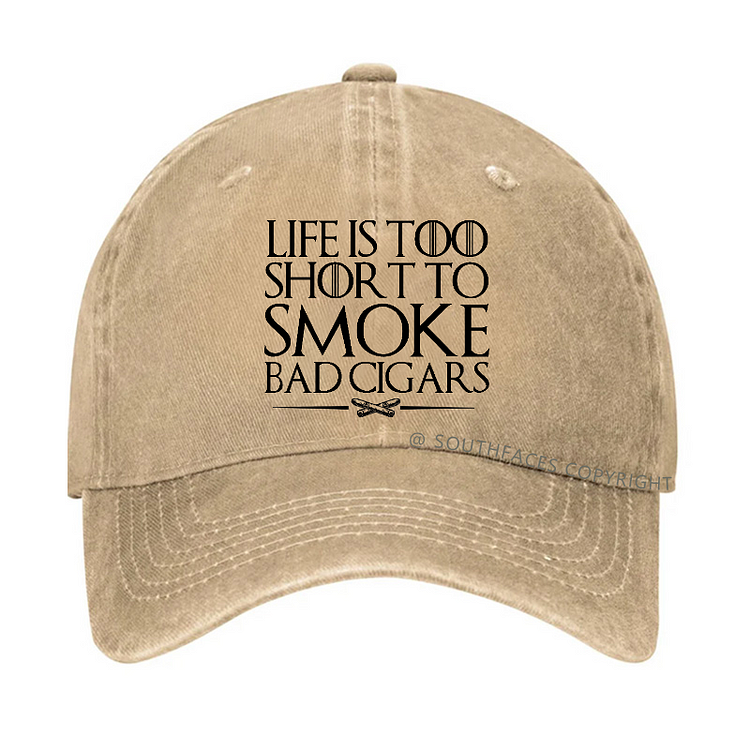 Life Is Too Short To Smoke Bad Cigars Hat